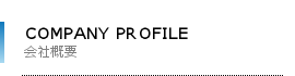 COMAPNY PROFILE 会社概要